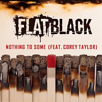 FLAT BLACK, Corey Taylor – NOTHING TO SOME