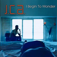 J.C.A. – I Begin To Wonder