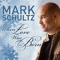 Mark Schultz – When Love Was Born