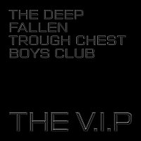 The V.I.P – The Deep Fallen Through Chest Boys Club