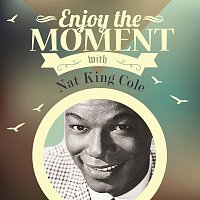 Nat King Cole – Enjoy The Moment With Nat King Cole