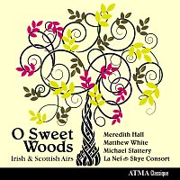Meredith Hall, Matthew White, Michael Slattery, La Nef, Skye Consort – O Sweet Woods Irish & Scottish Airs