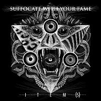 Suffocate With Your Fame – Item(s)