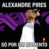 Alexandre Pires – Só Por Um Momento