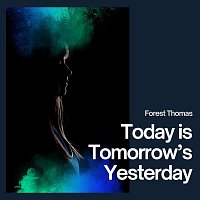 Forest Thomas – Today Is Tomorrow’s Yesterday