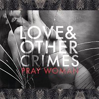 Love, Other Crimes – Pray Woman