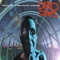 The Future Sound Of London – Dead Cities