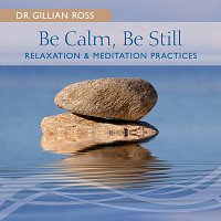 Dr Gillian Ross – Be Calm, Be Still - Relaxation & Meditation Practices