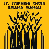 St Stephens Choir – Bwana Wangu