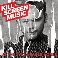 Kill Screen Music – Us The Two-Headed Horse