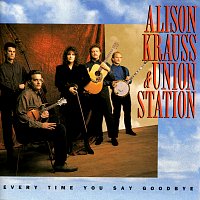 Alison Krauss & Union Station – Every Time You Say Goodbye