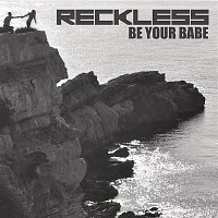 Reckless – Be Your Babe