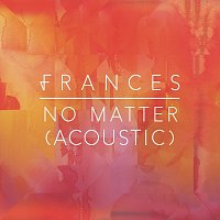 Frances – No Matter [Acoustic]