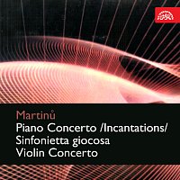 Martinů: Koncerto pro klavír a orchestr /Inkantace/, Sinfonietta giocosa, Koncert pro housle a orchestr