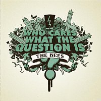 The Bees – Who Cares What The Question Is?