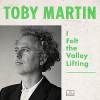 Toby Martin – I Felt The Valley Lifting