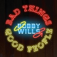 Bobby Wills – Bad Things Good People