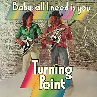Turning Point – Baby, All I Need Is You