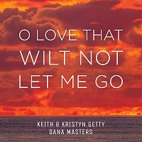 Keith & Kristyn Getty, Dana Masters – O Love That Wilt Not Let Me Go