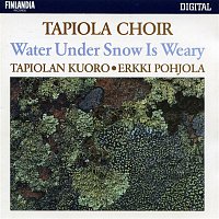 Tapiolan Kuoro, The Tapiola Choir – Water Under Snow Is Weary / Vesi vasyy lumen alle