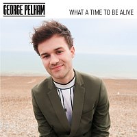 George Pelham – What A Time To Be Alive