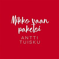 Antti Tuisku – Mikko vaan paketoi (Vain elamaa joulu)