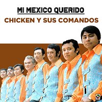 Chicken y Sus Comandos – Mi Mexico Querido