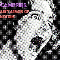 Campfire – Ain't Afraid Of Nothin'