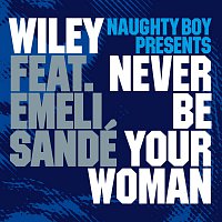 Naughty Boy, Wiley, Emeli Sandé – Never Be Your Woman