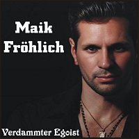 Maik Frohlich – Verdammter Egoist