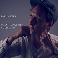 Jae Laffer – I Can’t Make Up Your Mind