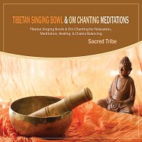 Sacred Tribe – Tibetan Singing Bowl & Om Chanting Meditations: Tibetan Singing Bowls & Om Chanting for Relaxation, Meditation, Healing & Chakra Balancing