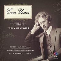 Adelaide Symphony Orchestra, David Stanhope, Damien Beaumont – Ever Yours: Selected Music And Letters Of Percy Grainger