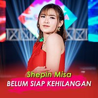 Shepin Misa – Belum Siap Kehilangan