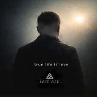 last act – True Life Is Love
