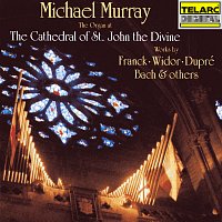 Michael Murray – The Organ at the Cathedral of St. John the Divine: Works by Franck, Widor, Dupré, Bach & Others