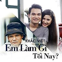 Khac Viet – Em Lam Gi Toi Nay