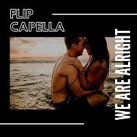 Flip Capella – We Are Alright