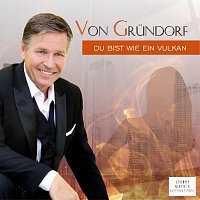 Von Grundorf – Du bist wie ein Vulkan