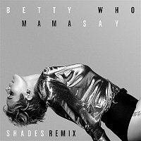 Betty Who – Mama Say (SHADES Remix)