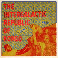 The Intergalactic Republic Of Kongo – I Don’t Need