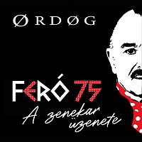 Ørdøg – A zenekar üzenete (Feró 75)