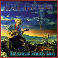 Skip Gorman – Lonesome Prairie Love