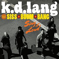 K.D. Lang, the Siss Boom Bang – k.d. lang and the Siss Boom Bang: Sing it Loud