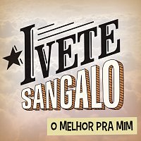 Ivete Sangalo – O Melhor Pra Mim