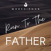 WorshipMob – Run To The Father