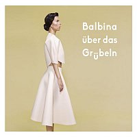 Balbina – Uber das Grubeln