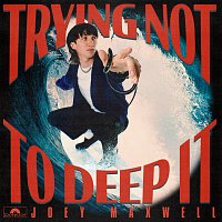 joey maxwell – trying not to deep it