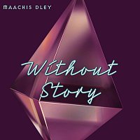 Maachis Dley – Without Story