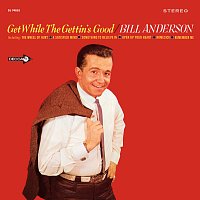 Bill Anderson – Get While The Gettin's Good
